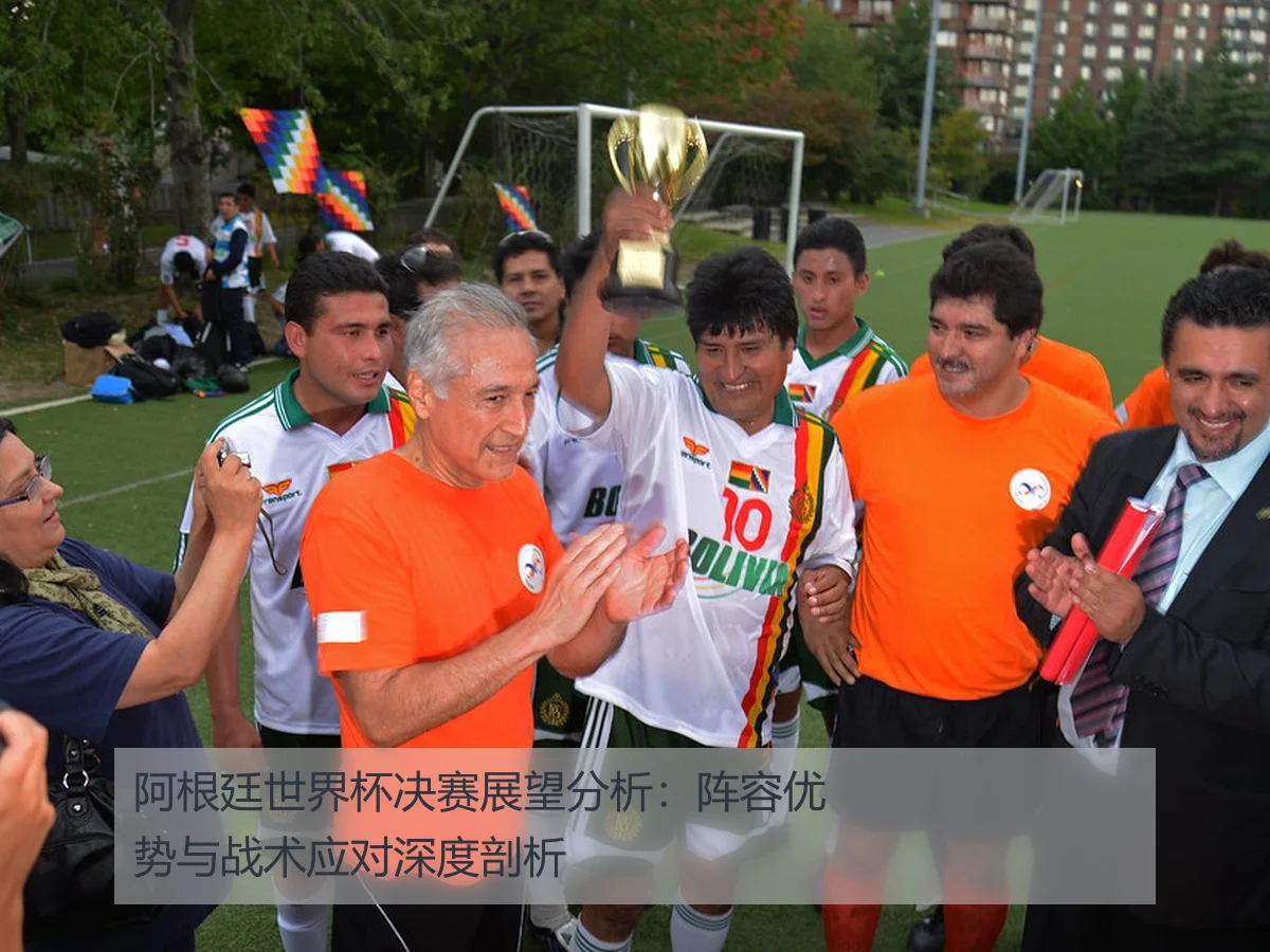 阿根廷世界杯决赛展望分析：阵容优势与战术应对深度剖析